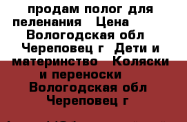 продам полог для пеленания › Цена ­ 800 - Вологодская обл., Череповец г. Дети и материнство » Коляски и переноски   . Вологодская обл.,Череповец г.